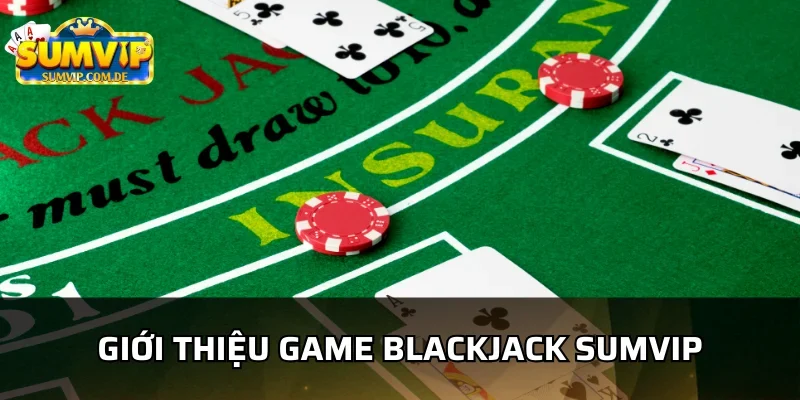 Tìm hiểu game blackjack tại cổng game sumvip