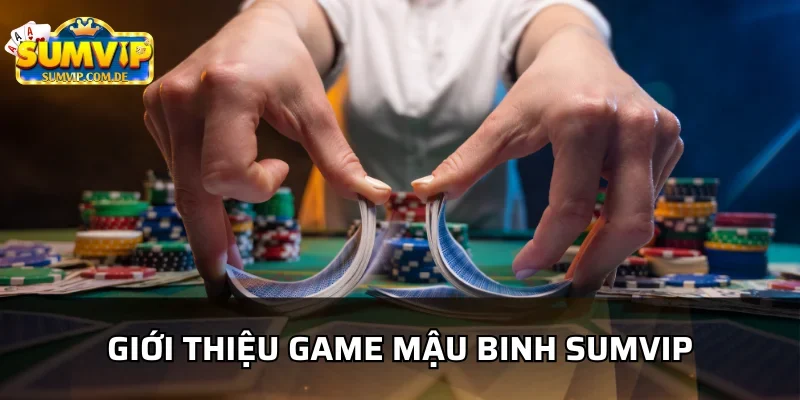 Mậu binh Sumvip là game bài được yêu thích