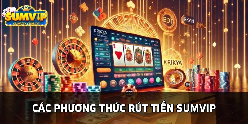 Các phương thức rút tiền được sumvip hỗ trợ