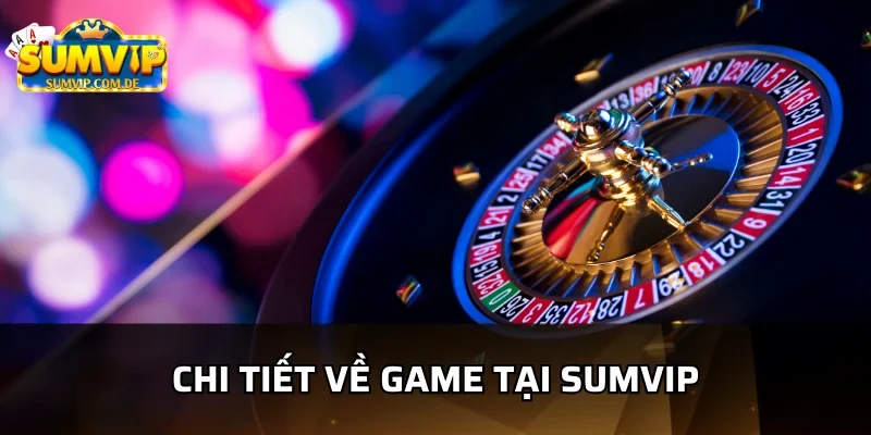 Chi tiết từ A-Z về roulette tại cổng game sumvip