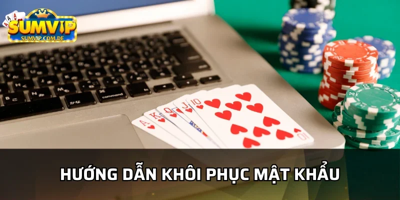 Hướng dẫn khôi phục mật khẩu sumvip nhanh nhất