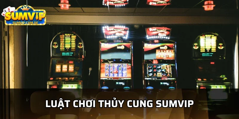 Đọc vi luật cược game thủy cung khi đến sumvip