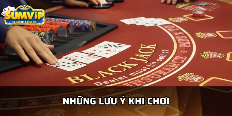 Các lưu ý cần biết khi chơi blackjack tại Sumvip