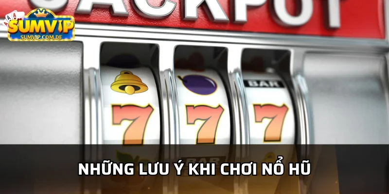 Những lưu ý cần biết khi chơi nổ hũ sumvip